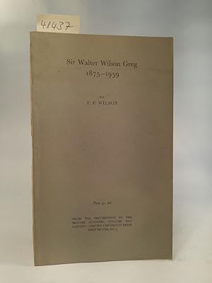 Sir Walter Wilson Greg 1875 - 1959 Reprinted from Volume XLV of "The Proceedings of the British A...