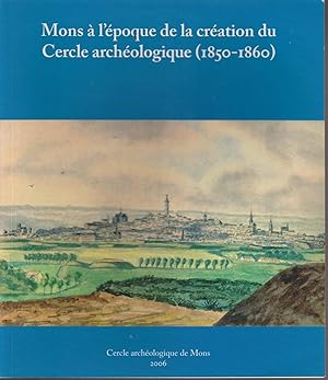 MONS A L'EPOQUE DE LA CREATION DU CERCLE ARCHEOLOGIQUE -1850-1860