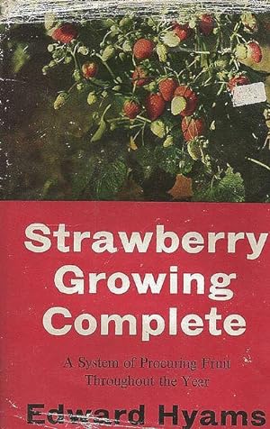 Strawberry Growing Complete. A System of Procuring Fruit Throughout the Year.