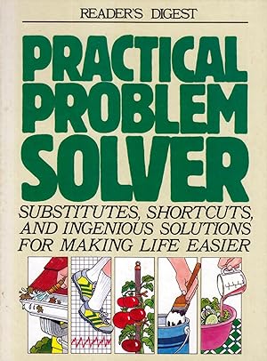 Practical Problem Solver: Substitutes, Shortcuts, and Ingenious Solutions for Making Life Easier