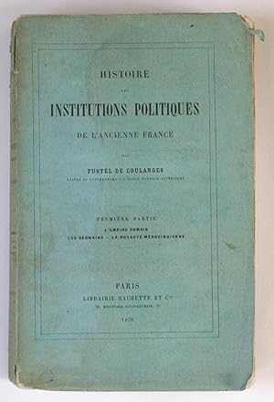 Histoire des institutions politiques de l'ancienne France. Première partie : l'empire romain, les...