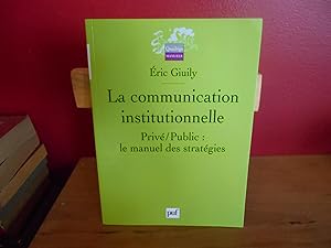 LA COMMUNICATION INSTITUTIONNELLE ; PRIVE/PUBLIC : LE MANUEL DES STRATEGIES