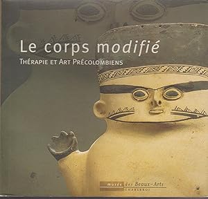 LE CORPS MODIFIE - THERAPIE ET ART PRECOLOMBIENS