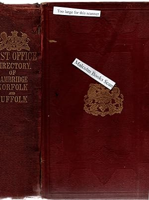 The Post Office Directory of The Counties of Cambridge, Norfolk and Suffolk . With Maps Engraved ...