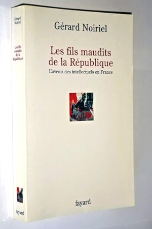 Noiriel, Gérard - Les fils maudits de la République : l'avenir des intellectuels en France