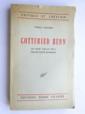 Garnier, Pierre - Gottfried Benn : un demi-siècle vécu par un poète allemand