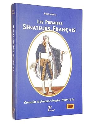 Azimi, Vida - Les premiers sénateurs français : Consulat et Premier Empire, 1800-1814 / Vida Azim...