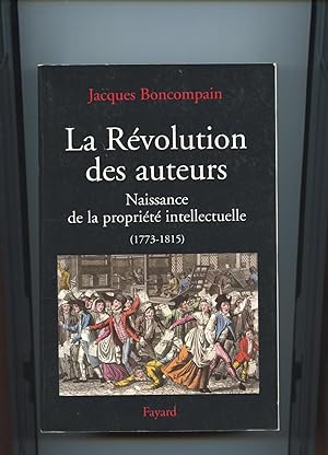 LA RÉVOLUTION DES AUTEURS . Naissance de la propriété intellectuelle ( 1773 - 1815 )