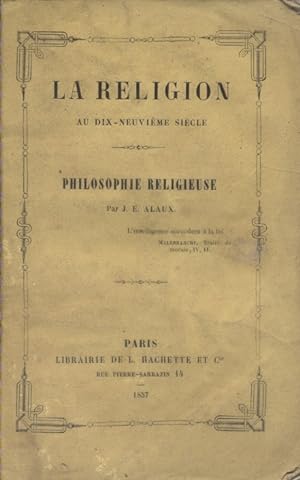 La religion au dix-neuvième siècle. Philosophie religieuse.