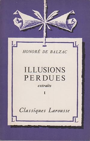 Illusions perdues (extraits). I. Notice biographique, notice historique et littéraire, notes expl...