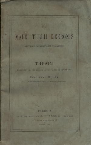 De Marci Tullii Ciceronis. Orationum Deperditarum Fragmentis. Thesim Facultati Litterarum Lugdune...