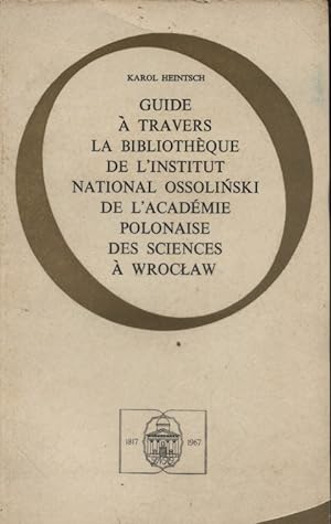 Guide à travers la bibliothèque de l'Institut National Ossolinski de l'académie polonaise des sci...