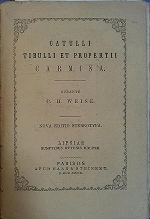 Catulli Tibulli et Propertii carmina. Edition critique par C. H. Weise. Vers 1880.