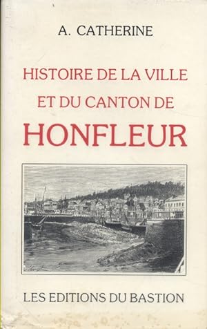 Histoire de la ville et du canton de Honfleur.