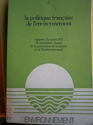 La politique française de l'environnement. Rapport d'activité 1971 du ministère chargé de la prot...
