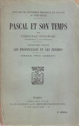 Pascal et son temps. Troisième partie : Les provinciales et les pensées. Histoire du sentiment re...