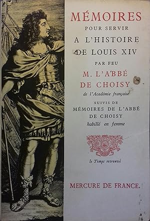 Mémoires pour servir à l'histoire de Louis XIV par feu M. L'Abbé de Choisy, suivi de Mémoires de ...