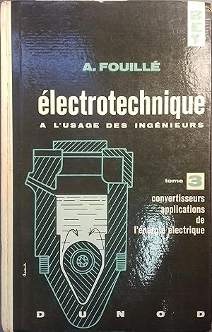 Electrotechnique à l'usage des ingénieurs. tome III seul : Convertisseurs, applications de l'éner...