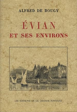 Evian et ses environs. Province du Chablais en Savoie, rive gauche du Lac Léman. Fac similé de l'...