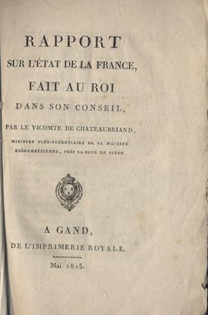 Rapport sur l'état de la France au 12 mai 1815, fait au Roi dans son conseil par le Vicomte de Ch...