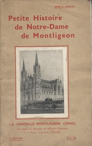 Petite histoire de Notre-Dame de Montligeon. La Chapelle-Montligeon (Orne).