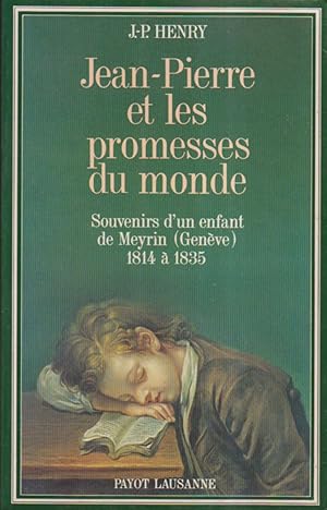 Jean-Pierre et les promesses du monde. Souvenirs d'un enfant de Meyrin (Genève) 1814 à 1835.