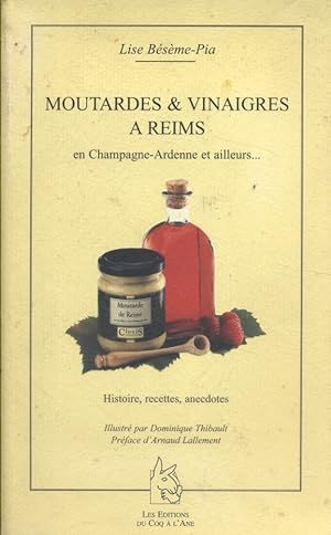 Moutardes et vinaigres à Reims, en Champagne-Ardenne et ailleurs . Histoires, recettes, anecdotes.