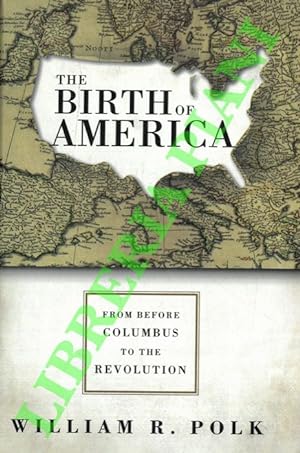 The Birth of America: From Before Columbus to the Revolution.
