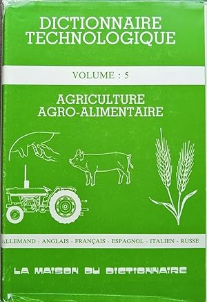 Dictionnaire technologique volume 5 : Agriculture - agro-alimentaire