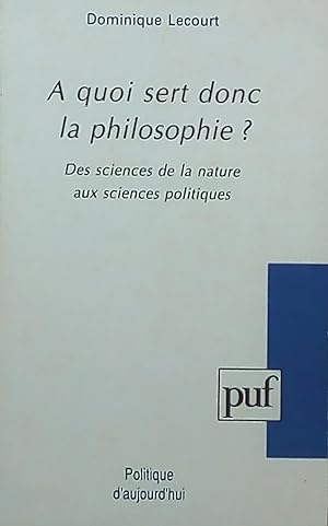 A quoi sert donc la philosophie? Des sciences et de la nature aux sciences politiques