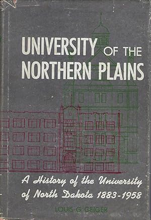 UNIVERSITY OF THE NORTHERN PLAINS: A HISTORY OF THE UNIVERSITY OF NORTH DAKOTA 1883-1958