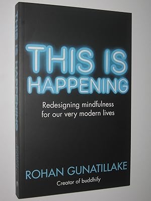 This Is Happening : Redesigning mindfulness for our very modern lives