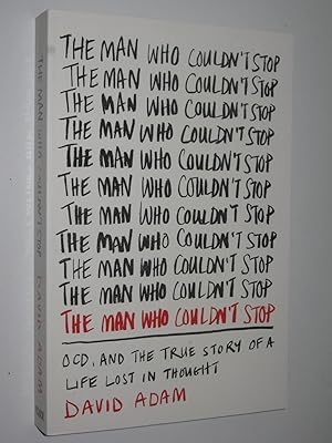 The Man Who Couldn't Stop : OCD and the true story of a life lost in thought