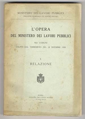 L'opera del Ministero dei Lavori Pubblici nei comuni colpiti dal terremoto del 28 dicembre 1908. ...