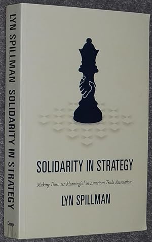 Solidarity in Strategy : Making Business Meaningful in American Trade Associations