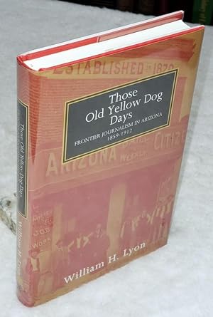 Those Old Yellow Dog Days: Frotier Journalism in Arizona 1859-1912