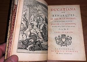 Ducatiana ou Remarques de Feu M. Le Duchat, Sur Divers Sujets D'Histoire Et De Litterature. [Ex-L...