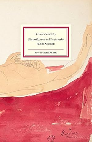"Diese vollkommenen Wunderwerke" : Rodins Aquarelle. Rainer Maria Rilke ; herausgegeben von Raine...