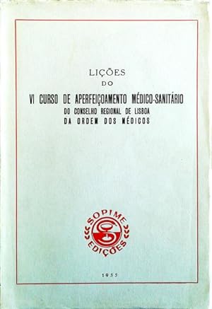 LIÇÕES DO VI CURSO DE APERFEIÇOAMENTO MÉDICO-SANITÁRIO DO CONSELHO REGIONAL DE LISBOA DA ORDEM DO...