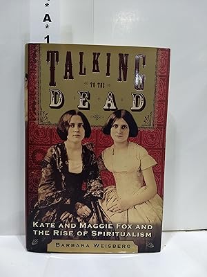 Talking to the Dead Kate and Maggie Fox and the Rise of Spiritualism