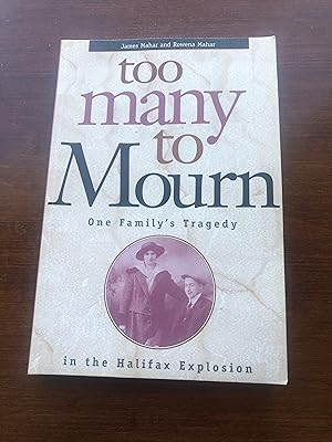 TOO MANY TO MOURN - One Family's Tragedy in the Halifax Explosion
