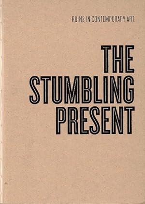 The Stumbling Present: Ruins in Contemporary Art