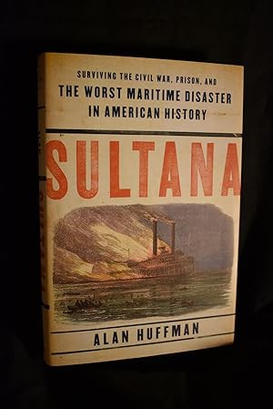 Sultana : Surviving Civil War, Prison and The Worst Maritime Disaster in American History