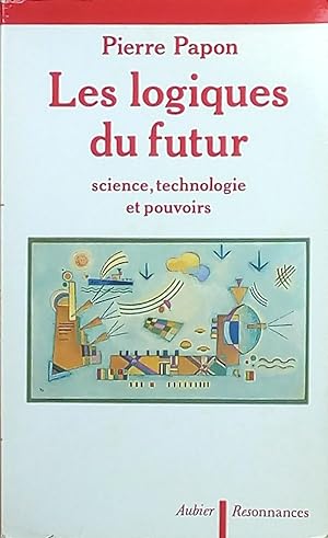 Les logiques du futur. Science, technologie et pouvoirs