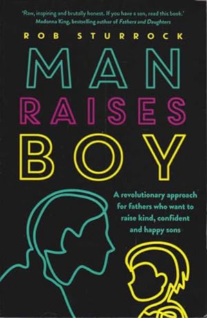 Man Raises Boy; a Revolutionary Approach for Fathers Who Want to Raise Kind, Confident and Happy ...