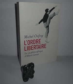 L'ordre libertaire. La vie philosophique d'Albert Camus. Le grand livre du mois - Flammarion. Par...