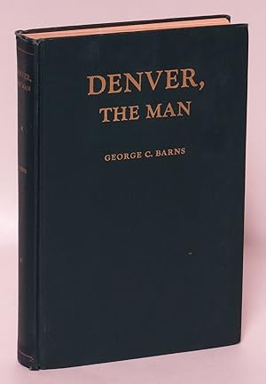 Denver, the Man: The Life, Letters and Public Papers of the Lawyer, Soldier and Statesman [Autogr...