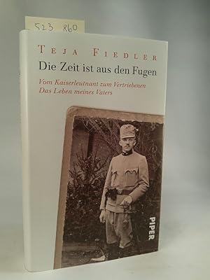 Die Zeit ist aus den Fugen. Vom Kaiserleutnant zum Vertriebenen. Das Leben meines Vaters. Mit sig...