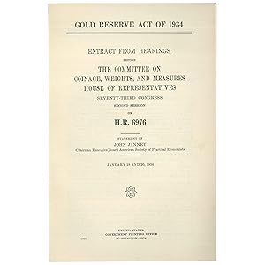Gold Reserve Act of 1934: Extract from Hearings on H.R. 6976 before the Committee on Coinage, Wei...