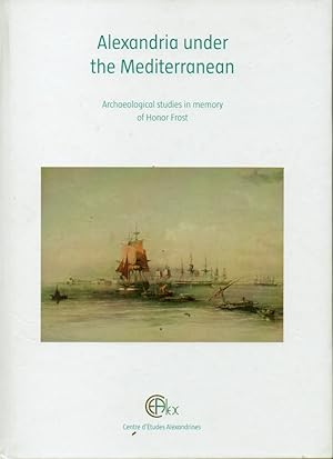 Alexandria under the Mediterranean _ Archaeological studies in memory of Honor Frost
